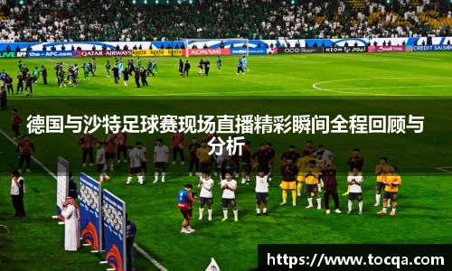 VSport德国与沙特足球赛现场直播精彩瞬间全程回顾与分析